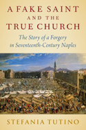 A Fake Saint and the True Church: The Story of a Forgery in Seventeenth-Century Naples book cover 