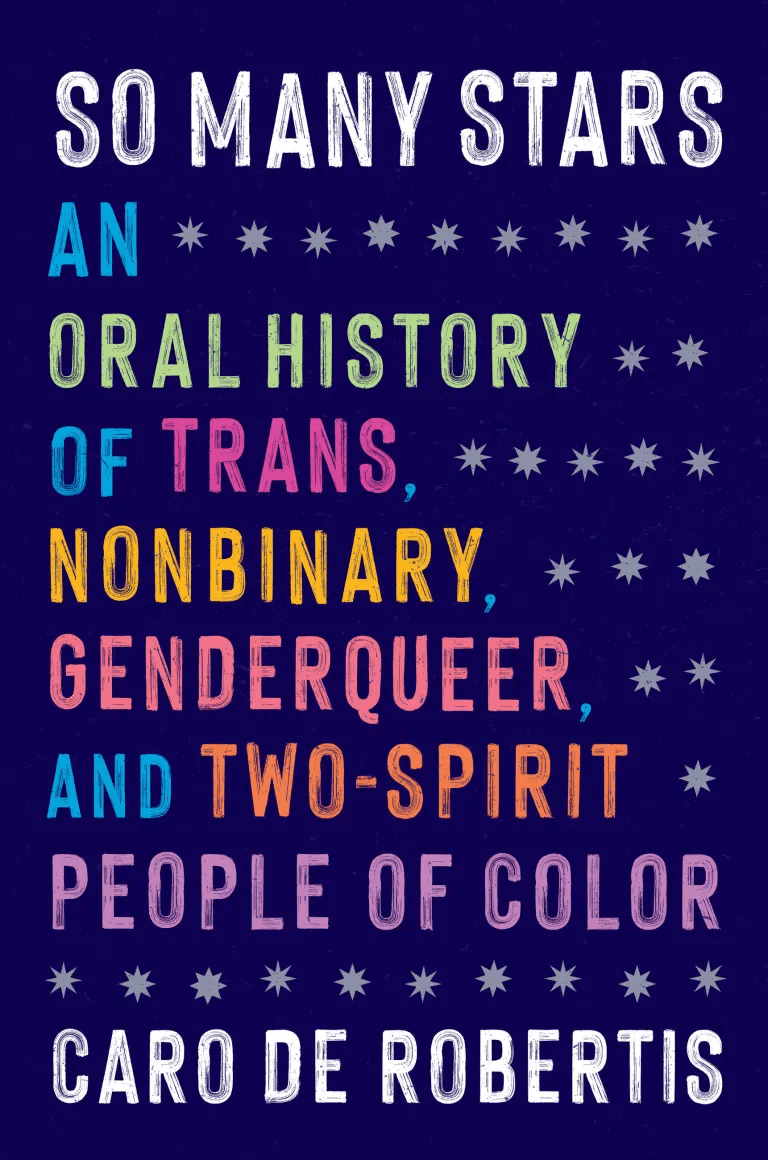 Book cover with the title: So Many Stars: An Oral History of Trans, Nonbinary, Genderqueer, and Two-Spirit People of Color by Caro De Robertis. The background is dark blue with small star illustrations.