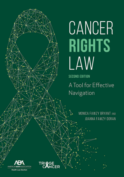 Book cover for Cancer Rights Law: A Tool for Effective Navigation, featuring a geometric green cancer ribbon on a dark green background. Authors: Monica Fawzy Bryant and Joanna Fawzy Doran. Second edition.