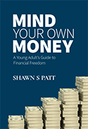Book cover for Mind Your Own Money: A Young Adult’s Guide to Financial Freedom by Shawn S Patt. The cover features stacks of cash against a dark blue background with bold white and light blue text.