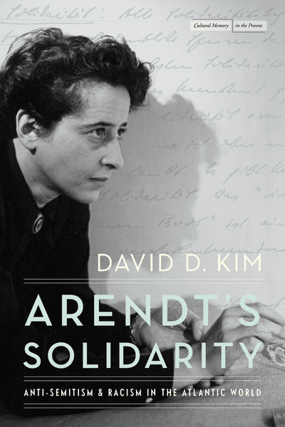 Black-and-white book cover showing a woman looking to the side with one hand on her chin. Text reads: David D. Kim, Arendts Solidarity: Anti-Semitism & Racism in the Atlantic World. Handwritten script appears in the background.