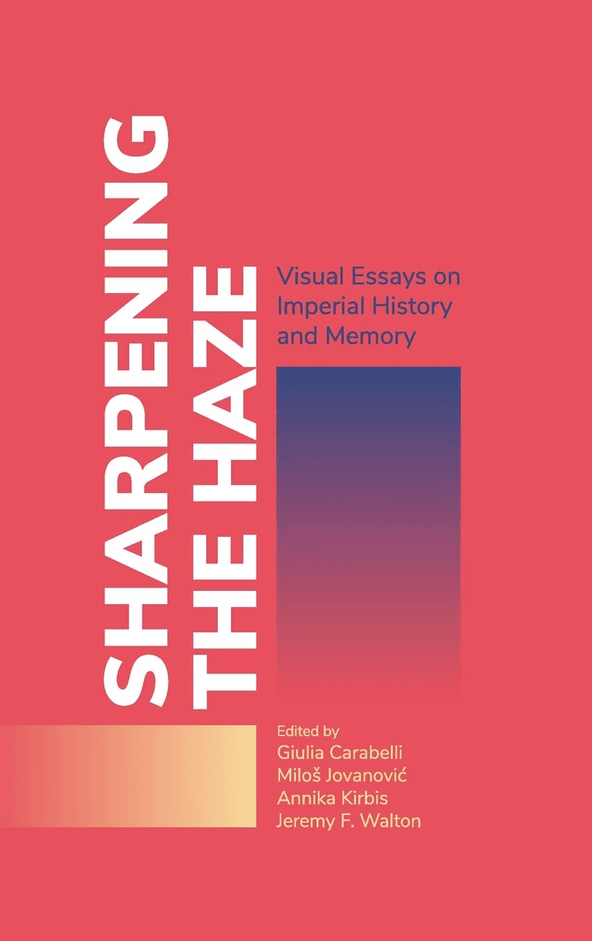 Book cover with the title Sharpening the Haze in large white text on a red and gradient background. Subheading reads Visual Essays on Imperial History and Memory. Editors names are listed at the bottom.