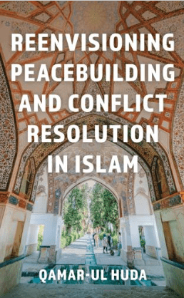 Book cover with ornate Islamic architecture framing a path lined with trees. Overlaid text reads: Reenvisioning Peacebuilding and Conflict Resolution in Islam by Qamar-ul Huda.