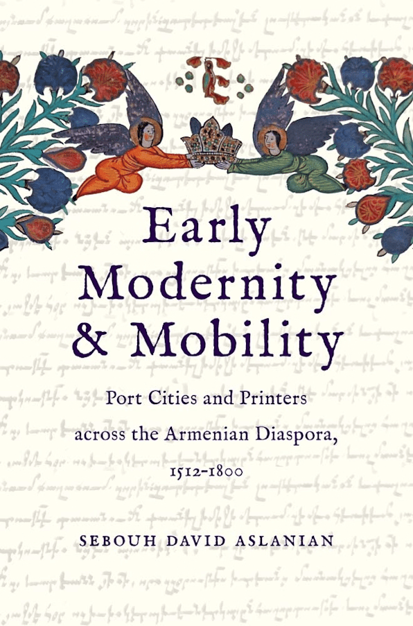 Book cover for Early Modernity & Mobility: Port Cities and Printers across the Armenian Diaspora, 1512–1800 by Sebouh David Aslanian, with illustrated angels holding flowers above the title and script in the background.