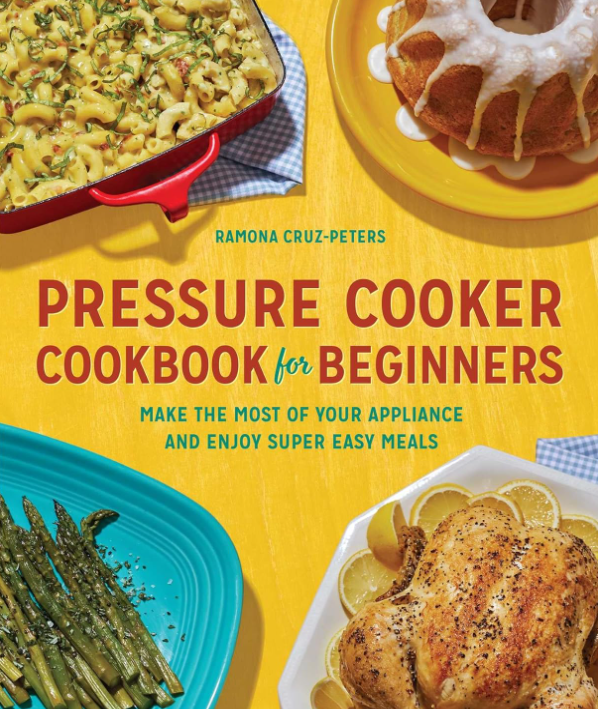 A cookbook cover featuring macaroni and cheese, asparagus, roasted chicken, and a bundt cake on colorful plates, titled Pressure Cooker Cookbook for Beginners by Ramona Cruz-Peters, on a yellow background.
