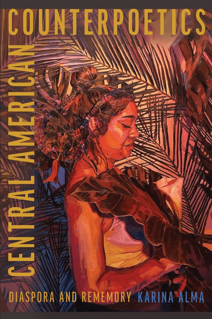 Book cover of “Counterpoetics: Central American Diaspora and Rememory” by Karina Alma, featuring an illustrated woman with flowers in her hair, surrounded by vibrant, abstract palm leaves in warm red and orange tones.