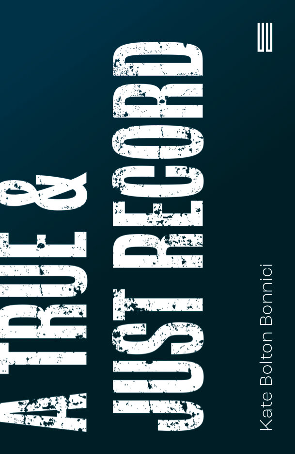 Book cover with bold, distressed white text on a dark blue background reading A TRUE & JUST RECORD. The authors name, Kate Bolonnik Bonnici, appears in smaller white text at the bottom right.