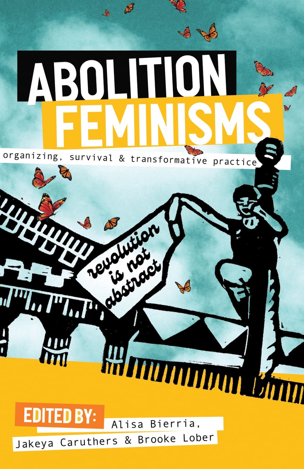 Book cover for Abolition Feminisms shows a stylized figure raising a banner that says revolution is not abstract. Butterflies and abstract shapes decorate the background. Editors names are listed at the bottom.