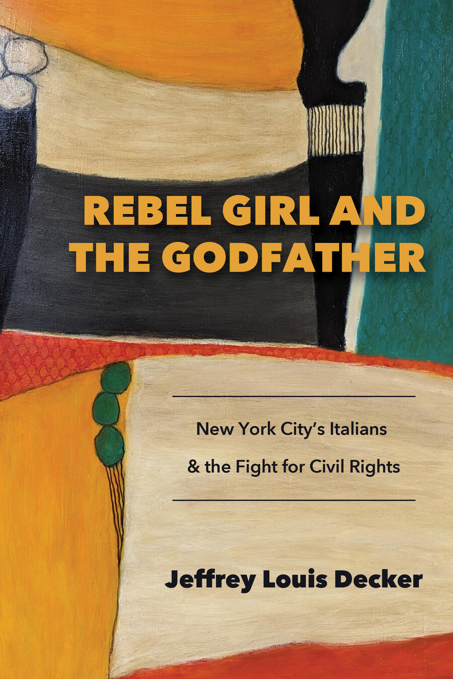 Book cover for Rebel Girl and the Godfather by Jeffrey Louis Decker, featuring abstract, colorful shapes and text about New York Citys Italians and the fight for civil rights.