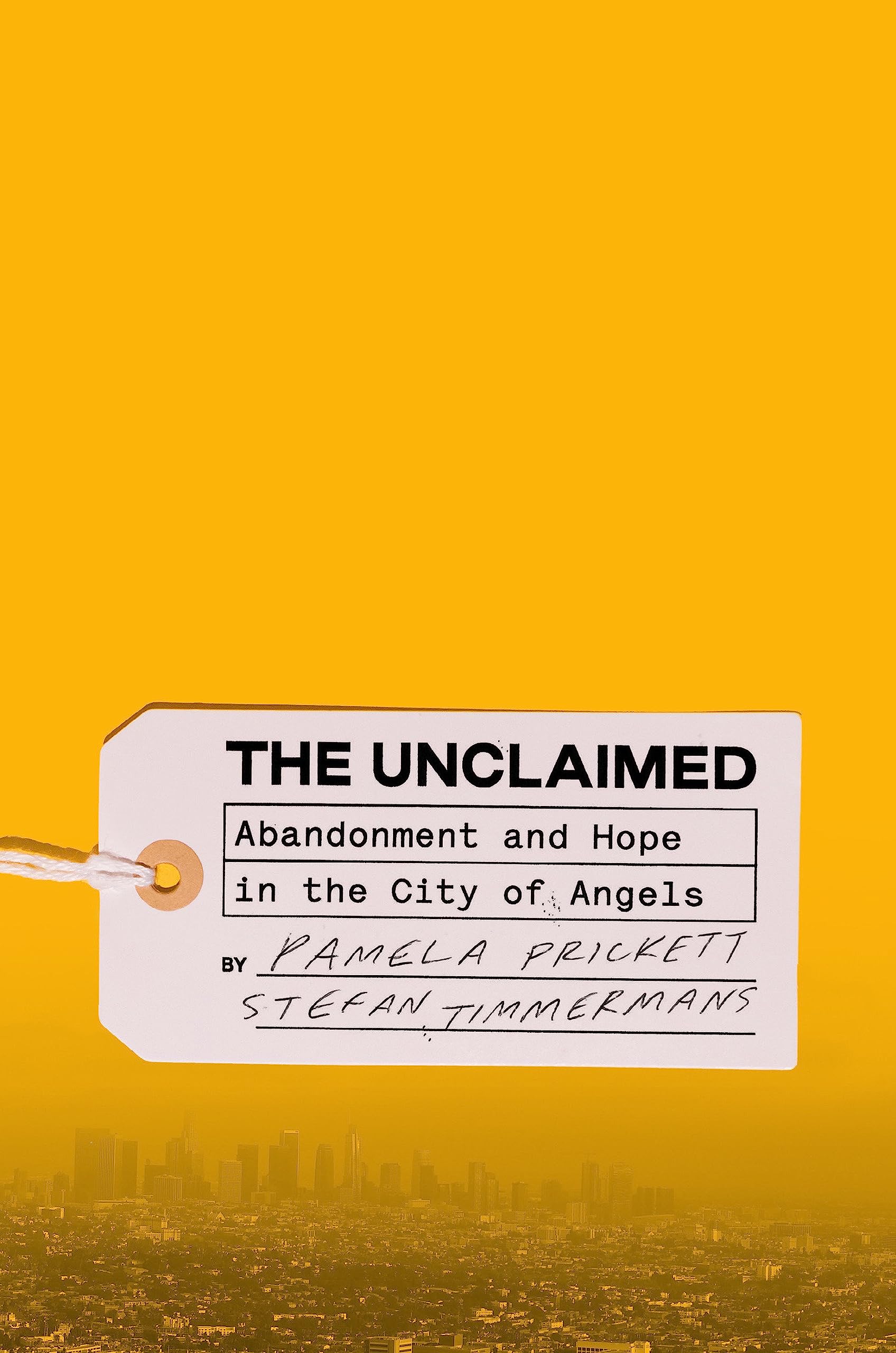 Book cover for The Unclaimed: Abandonment and Hope in the City of Angels by Pamela Prickett and Stefan Timmermans, featuring a city skyline silhouette and a tag with the book title against a yellow background.