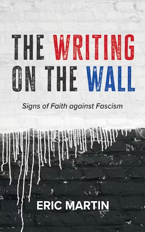 Book cover for The Writing on the Wall: Signs of Faith against Fascism by Eric Martin. The title is in bold black and red text, with white paint dripping down a black brick wall background.
